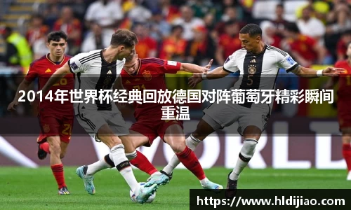 2014年世界杯经典回放德国对阵葡萄牙精彩瞬间重温